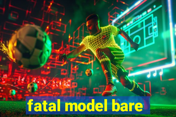 fatal model bare