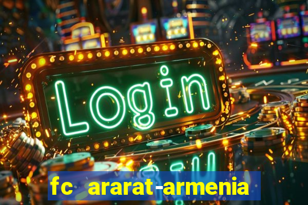 fc ararat-armenia fc noah