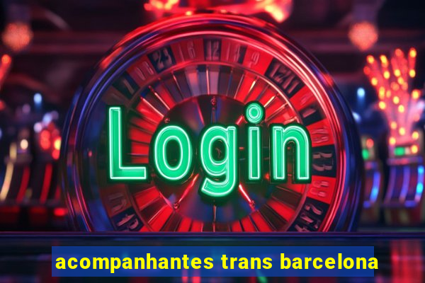 acompanhantes trans barcelona