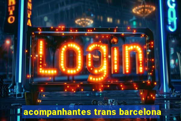 acompanhantes trans barcelona