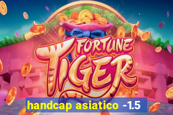 handcap asiatico -1.5