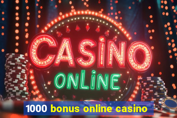 1000 bonus online casino