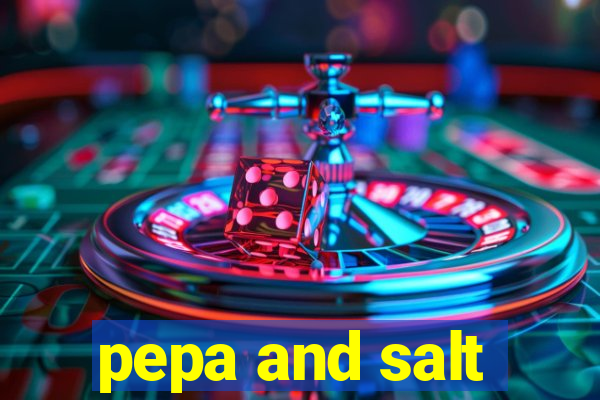 pepa and salt