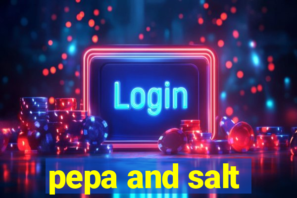 pepa and salt