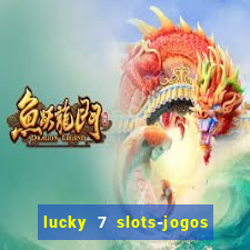 lucky 7 slots-jogos de cassino