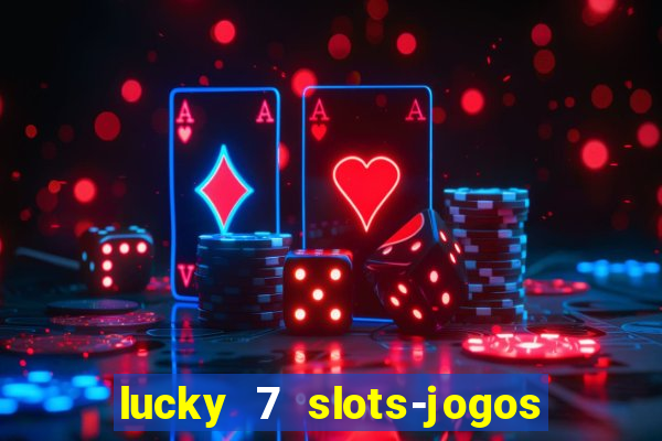 lucky 7 slots-jogos de cassino