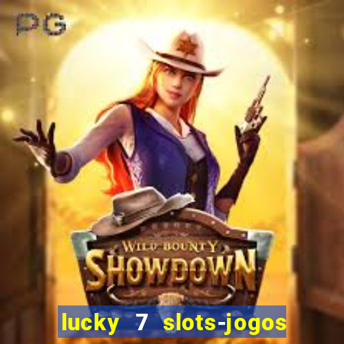 lucky 7 slots-jogos de cassino