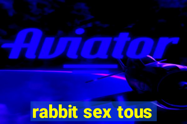 rabbit sex tous