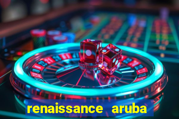 renaissance aruba resort & casino - all inclusive