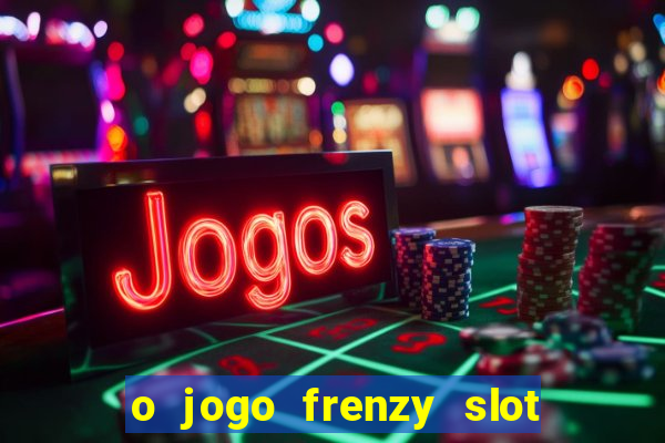 o jogo frenzy slot master paga mesmo