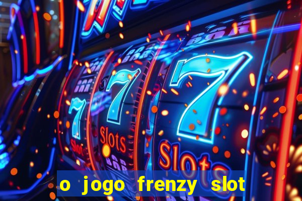 o jogo frenzy slot master paga mesmo