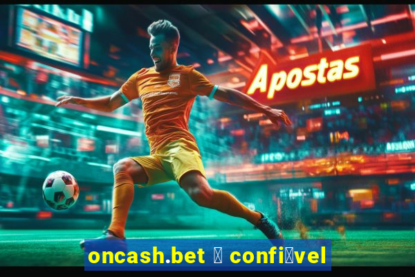 oncash.bet 茅 confi谩vel