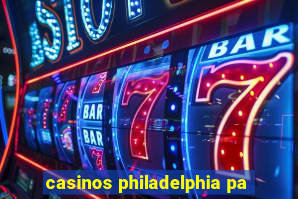 casinos philadelphia pa