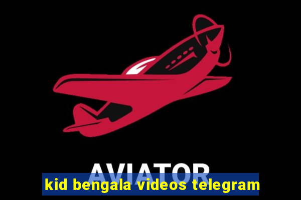 kid bengala videos telegram