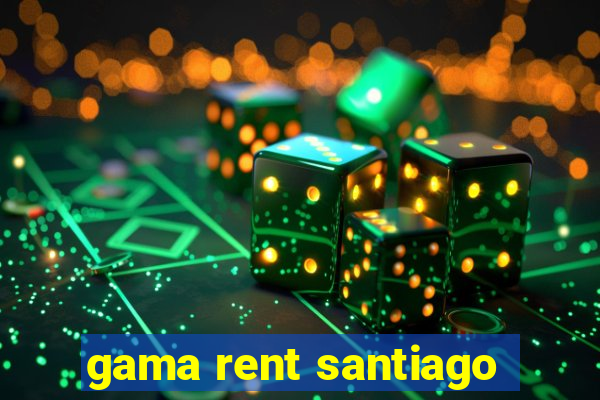 gama rent santiago