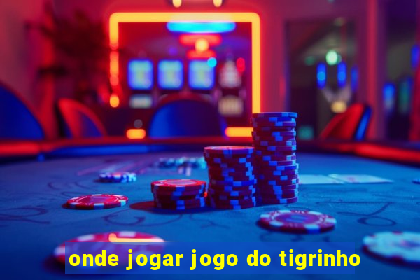 onde jogar jogo do tigrinho