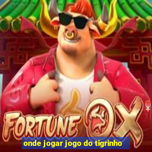 onde jogar jogo do tigrinho