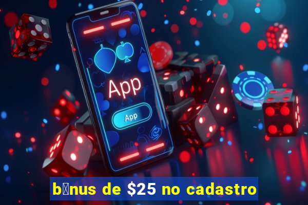 b么nus de $25 no cadastro