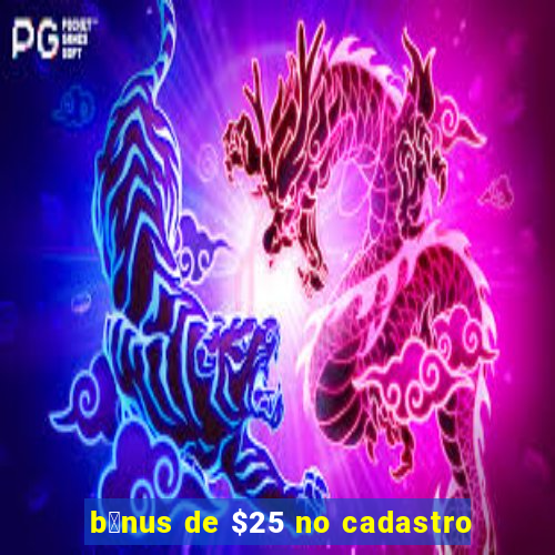 b么nus de $25 no cadastro