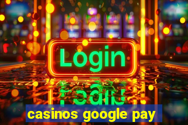 casinos google pay