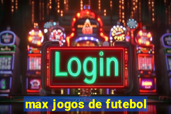 max jogos de futebol