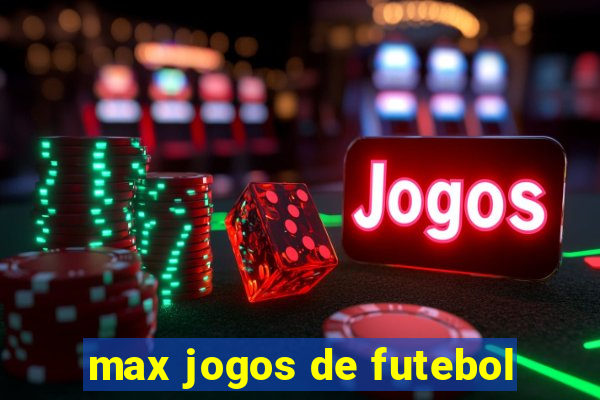 max jogos de futebol