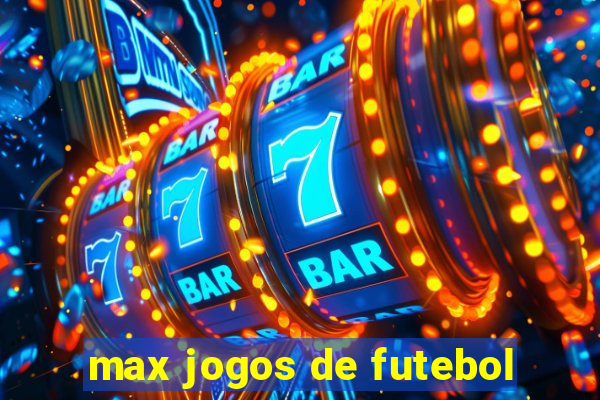 max jogos de futebol