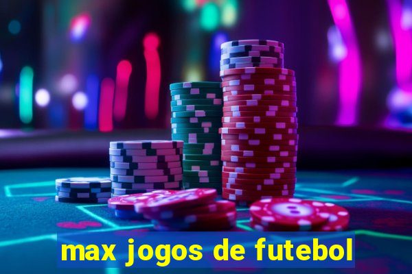 max jogos de futebol