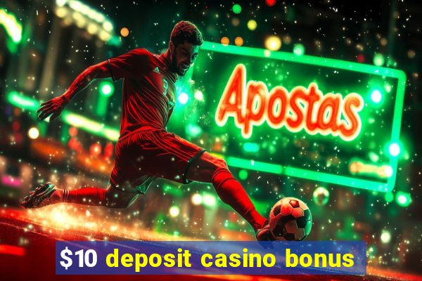 $10 deposit casino bonus