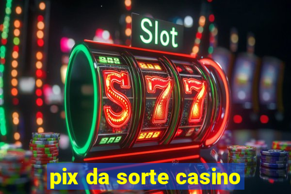 pix da sorte casino