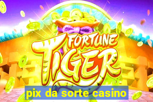 pix da sorte casino