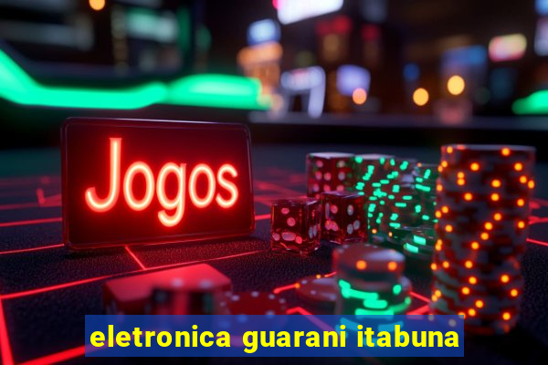 eletronica guarani itabuna