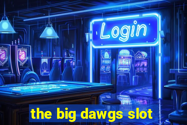 the big dawgs slot