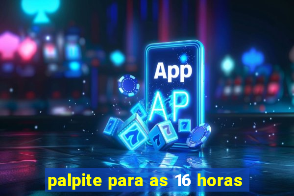 palpite para as 16 horas