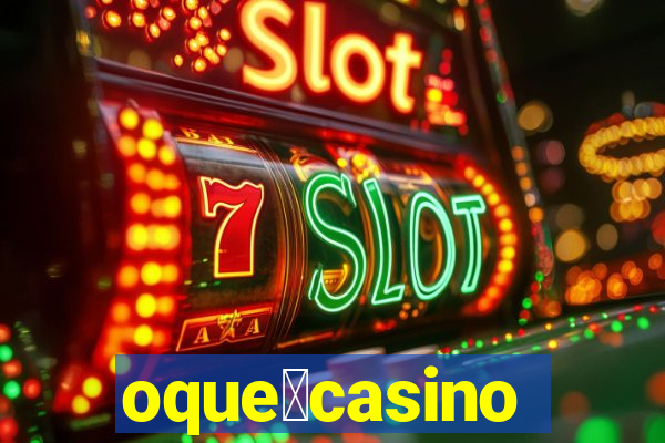 oque茅casino