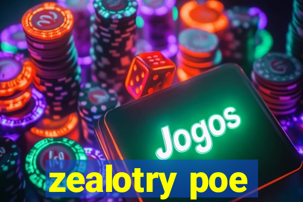 zealotry poe