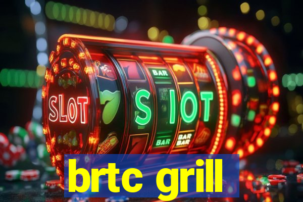 brtc grill