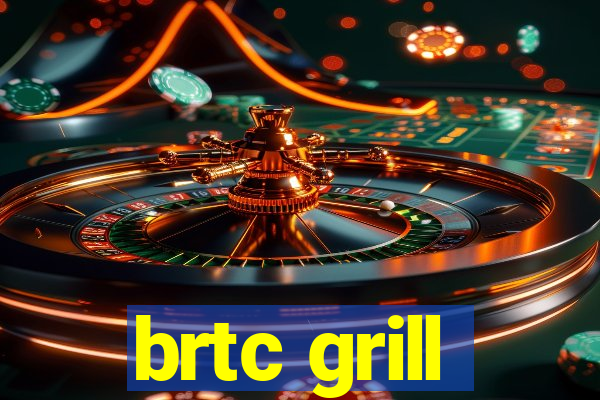 brtc grill