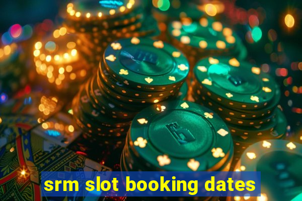 srm slot booking dates