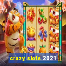 crazy slots 2021