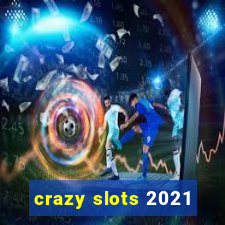 crazy slots 2021