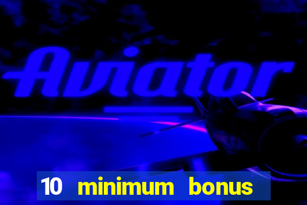 10 minimum bonus code casino