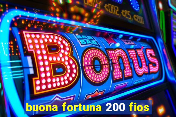 buona fortuna 200 fios