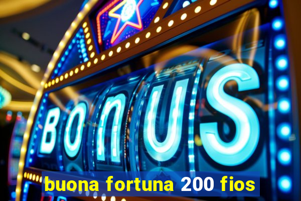 buona fortuna 200 fios