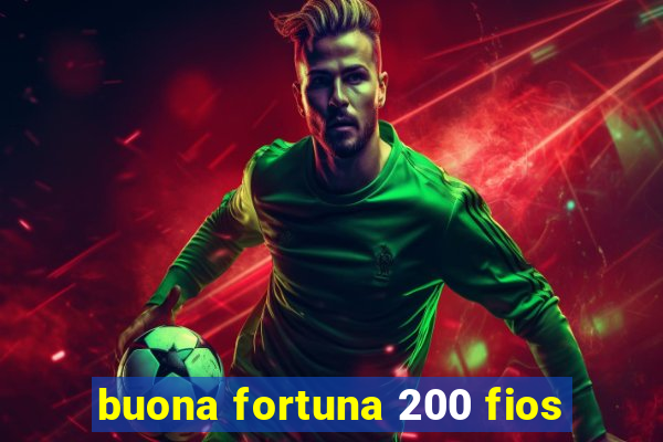 buona fortuna 200 fios