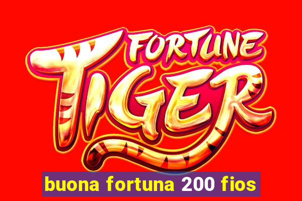 buona fortuna 200 fios