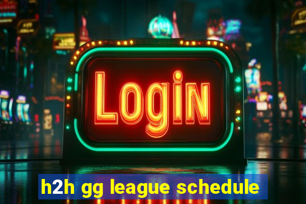 h2h gg league schedule