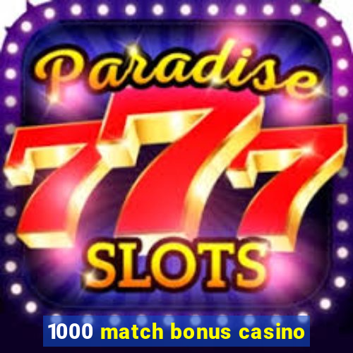 1000 match bonus casino