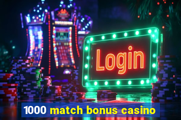 1000 match bonus casino