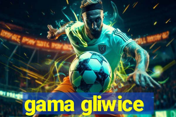 gama gliwice